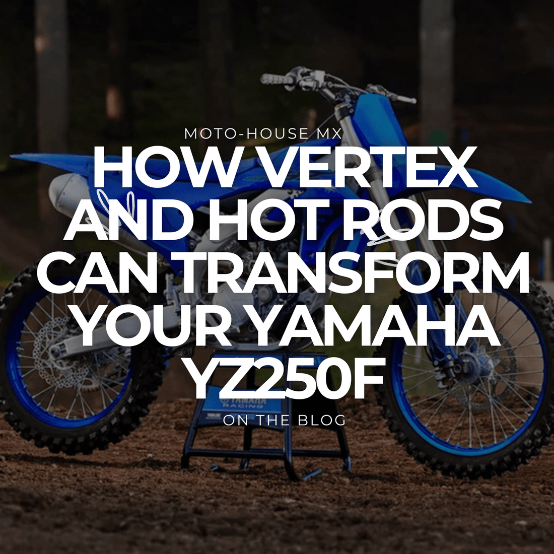 How Vertex and Hot Rods Can Transform Your Yamaha YZ250F - Moto-House MX